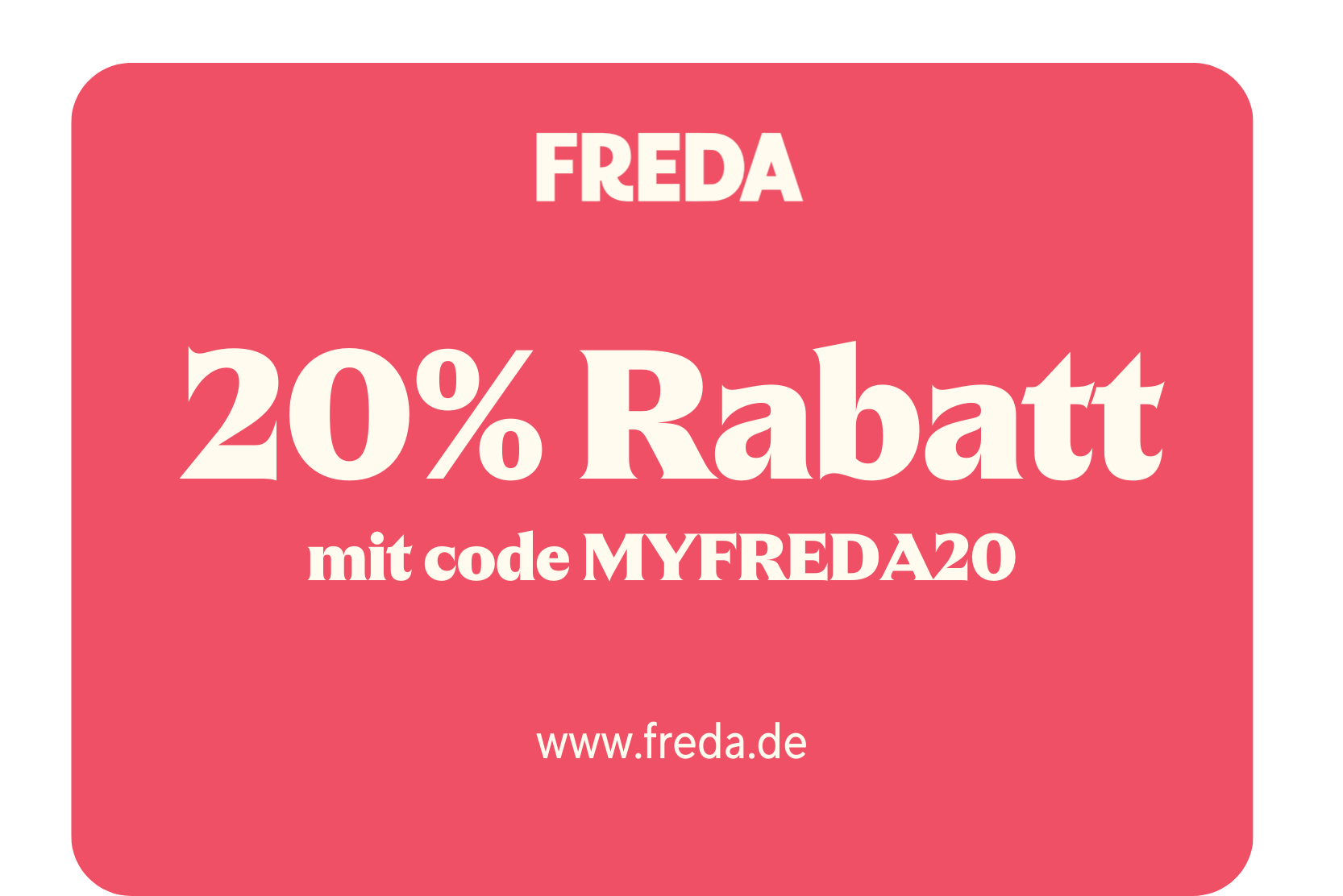 Rosa Hintergrund mit der Aufschrift "FREDA 20% Rabatt mit Code MYFREDA20" und der Website "www.freda.de".